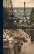 Cover-Bild zum Titel 'Saint-Émilion, Son Histoire Et Ses Monuments. [With] Atlas' von 'Joseph Guadet'