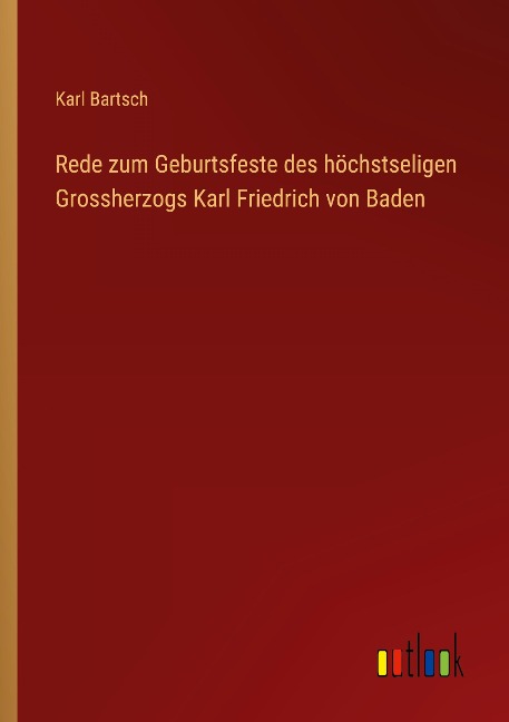 Rede zum Geburtsfeste des höchstseligen Grossherzogs Karl Friedrich von Baden - Karl Bartsch