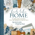 Feels Like Home: Transforming Your Space from Uninspiring to Uniquely Yours - Marian Parsons