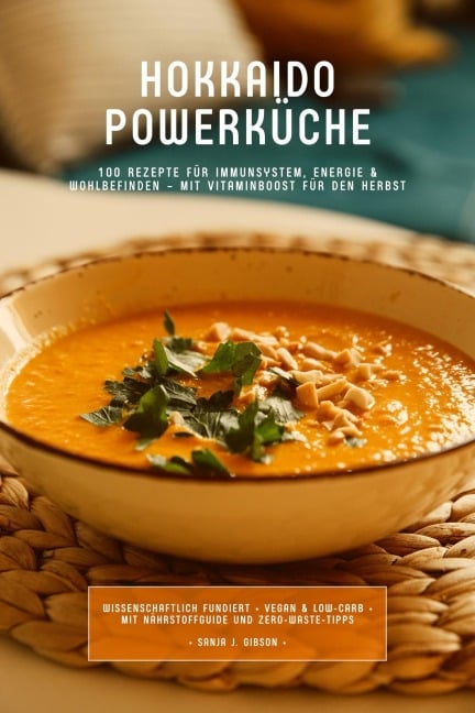 Hokkaido Powerküche: 100 Rezepte für Immunsystem, Energie & Wohlbefinden - Mit Vitaminboost für den Herbst (Wissenschaftlich fundiert . Vegan & Low-Carb . Mit Nährstoffguide und Zero-Waste-Tipps) - Sanja J. Gibson