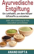 Ayurvedische Entgiftung - Ein Leitfaden, um dem Körper Giftstoffe zu entziehen - Anand Gupta