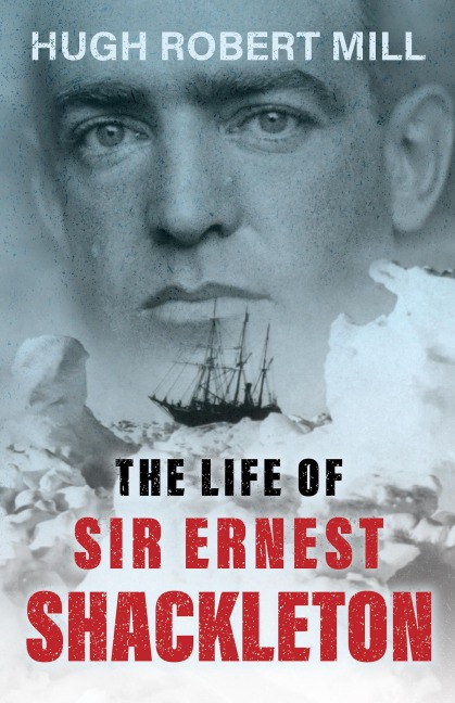 The Life of Sir Ernest Shackleton - Hugh Robert Mill