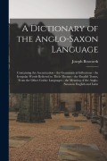 Cover-Bild zum Titel 'A Dictionary of the Anglo-Saxon Language: Containing the Accentuation - the Grammatical Inflections - the Irregular Words Referred to Their Themes - t' von 'Joseph Bosworth'