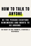 Cover-Bild zum Titel 'How to Talk to Anyone and Be Instantly Likeable - Be the Person Everyone Remembers and Wants to Be Around (50 Ready-to-Use Prompts, Starters & Responses )' von 'Hema'