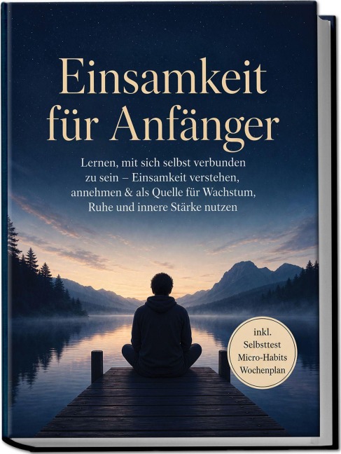 Einsamkeit für Anfänger: Lernen, mit sich selbst verbunden zu sein - Einsamkeit verstehen, annehmen & als Quelle für Wachstum, Ruhe und innere Stärke nutzen - inkl. Selbsttest Micro-Habits, Wochenplan - Daniel Keller