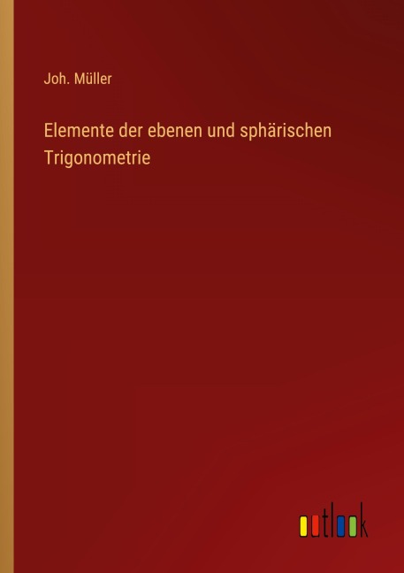Elemente der ebenen und sphärischen Trigonometrie - Joh. Müller