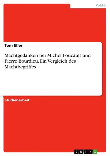 Machtgedanken bei Michel Foucault und Pierre Bourdieu. Ein Vergleich des Machtbegriffes - Tom Eller