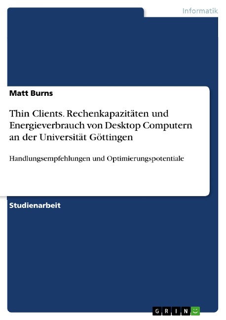 Thin Clients. Rechenkapazitäten und Energieverbrauch von Desktop Computern an der Universität Göttingen - Matt Burns