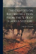 Cover-Bild zum Titel 'The Chapter on Reconstruction From the "Life of Thadeus Stevens"' von 'Joseph Barr [From Old Cata Morrison'