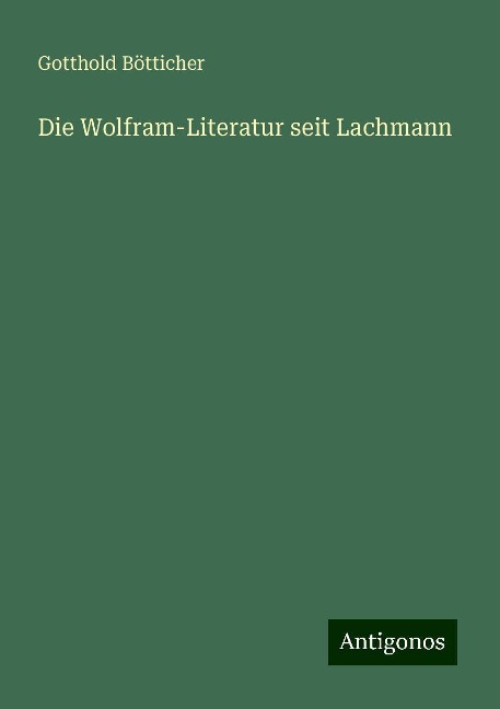 Die Wolfram-Literatur seit Lachmann - Gotthold Bötticher