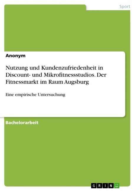 Nutzung und Kundenzufriedenheit in Discount- und Mikrofitnessstudios. Der Fitnessmarkt im Raum Augsburg - Anonymous