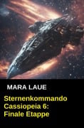 Cover-Bild zum Titel 'Sternenkommando Cassiopeia 6: Finale Etappe' von 'Mara Laue'