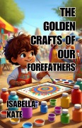 Cover-Bild zum Titel 'The Golden Crafts of Our Forefathers' von 'Isabella Kate'