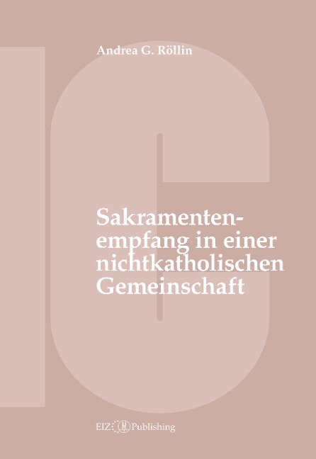 Der Empfang der Sakramente der Busse, der Eucharistie oder der Krankensalbung durch katholische Gläubige in einer nichtkatholischen Kirche oder kirchlichen Gemeinschaft - Andrea G. Röllin