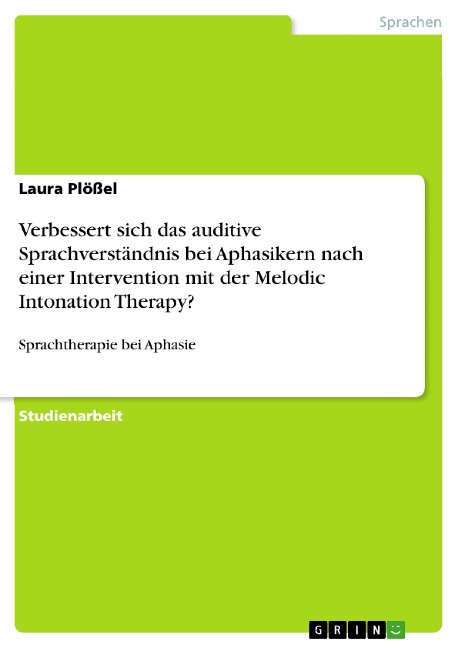 Verbessert sich das auditive Sprachverständnis bei Aphasikern nach einer Intervention mit der Melodic Intonation Therapy? - Laura Plößel