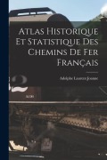 Cover-Bild zum Titel 'Atlas Historique Et Statistique Des Chemins De Fer Français' von 'Adolphe Laurent Joanne'