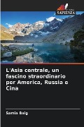 L'Asia centrale, un fascino straordinario per America, Russia e Cina - Samia Baig