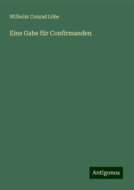 Eine Gabe für Confirmanden - Wilhelm Conrad Löhe