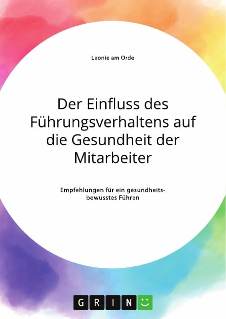 Der Einfluss des Führungsverhaltens auf die Gesundheit der Mitarbeiter. Empfehlungen für ein gesundheitsbewusstes Führen - Leonie am Orde