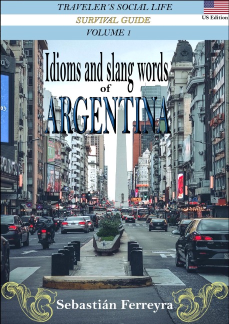 Idioms & Slang Words of Argentina Volume 1 -Us Edition- - Sebastian Ferreyra