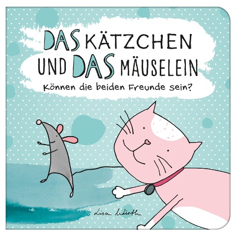 Das Kätzchen und das Mäuselein - können beide Freunde sein | Lustiges Kinderbuch über Freundschaft | Bilderbuch für Kinder ab 3 Jahre | Lustige Kindergeschichte Maus und Katze - Lisa Wirth