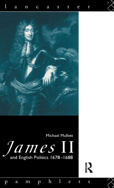 James II and English Politics 1678-1688 - Michael Mullett