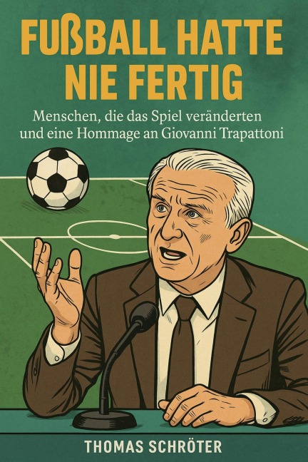 Fußball hatte nie fertig Menschen, die das Spiel veränderten und eine Hommage an Giovanni Trapattoni - Thomas Schröter