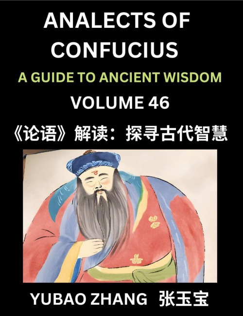 Analects of Confucius (Part 46)- A Guide to Ancient Wisdom, Learn Chinese Language and Culture with Quotes and Sayings from Lunyu, Confucianism Lessons of Life Propagated by China's Master Confucius and His Disciples - Yubao Zhang
