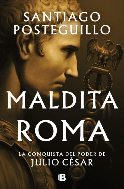 Maldita Roma: La Conquista del Poder de Julio César / Accursed Rome - Santiago Posteguillo