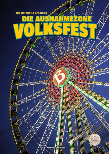 Die Ausnahmezone Volksfest - Reizregime im Adrenalinrausch - Markus Brüchler, Heribert von Schlichtgeist