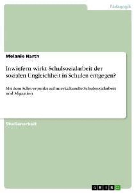 Inwiefern wirkt Schulsozialarbeit der sozialen Ungleichheit in Schulen entgegen? - Melanie Harth