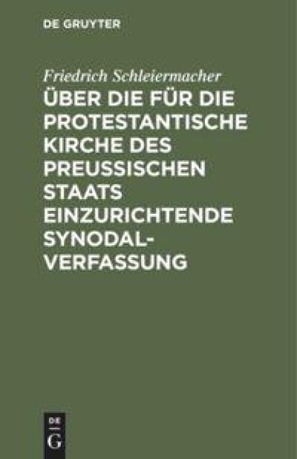 Über die für die protestantische Kirche des preußischen Staats einzurichtende Synodalverfassung - Friedrich Schleiermacher