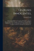 Cover-Bild zum Titel 'Les Ruses Innocentes,: Dans Lesquelles Se Voit Comment On Prend Les Oyseaux Passagers, & Les Non Passagers: & De Plusieurs Fortes De Bestes À' von 'François Fortin'