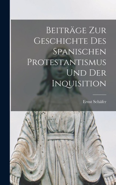 Beiträge zur Geschichte des spanischen Protestantismus und der Inquisition - Ernst Schäfer