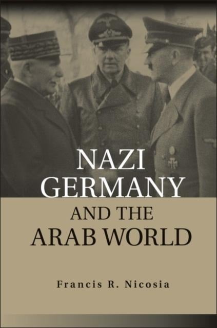 Nazi Germany and the Arab World - Francis R. Nicosia