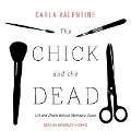 The Chick and the Dead Lib/E: Life and Death Behind Mortuary Doors - Carla Valentine