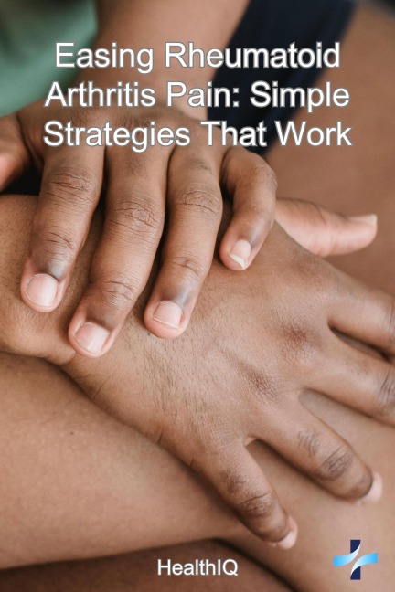 Easing Rheumatoid Arthritis Pain: Simple Strategies That Work - Riley Foster