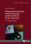 Cover-Bild zum Titel 'Femina Oeconomica: Arbeit, Konsum und Geschlecht in der Literatur' von 'Franziska Schößler'