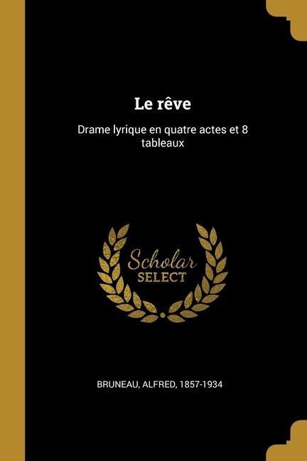 Le rêve: Drame lyrique en quatre actes et 8 tableaux - Alfred Bruneau