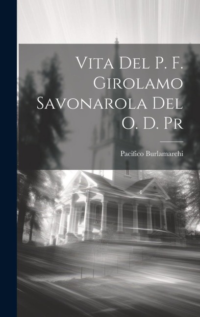 Vita Del P. F. Girolamo Savonarola Del O. D. Pr - Pacifico Burlamarchi