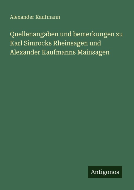 Quellenangaben und bemerkungen zu Karl Simrocks Rheinsagen und Alexander Kaufmanns Mainsagen - Alexander Kaufmann