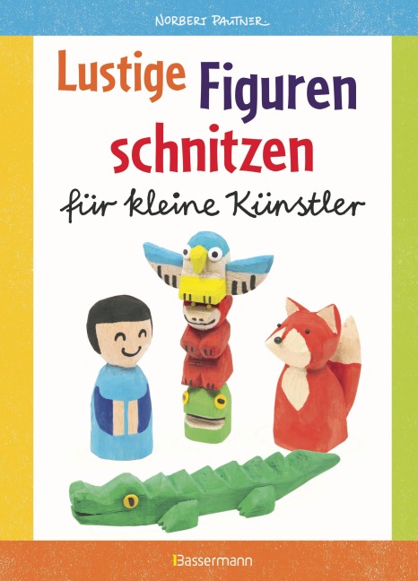 Lustige Figuren schnitzen aus Balsaholz. 17 einfache Schnitzanleitungen. Für Kinder ab 8 Jahren - Norbert Pautner