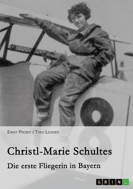Christl-Marie Schultes - Die erste Fliegerin in Bayern - Ernst Probst, Theo Lederer