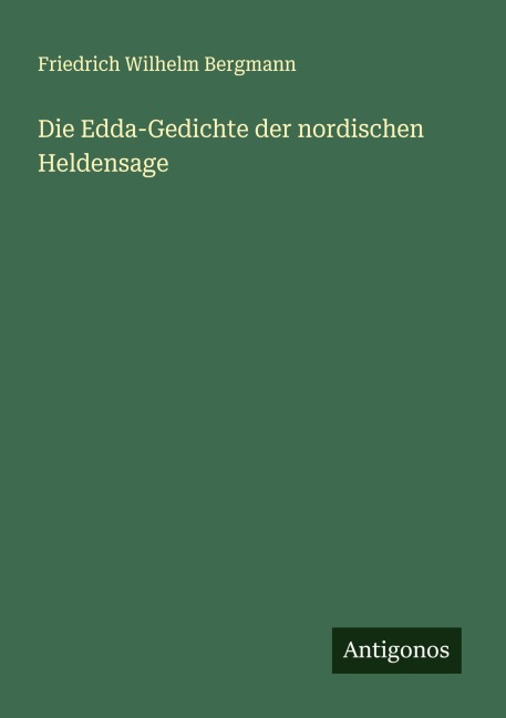 Die Edda-Gedichte der nordischen Heldensage - Friedrich Wilhelm Bergmann