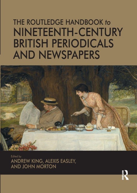 The Routledge Handbook to Nineteenth-Century British Periodicals and Newspapers - Andrew King, Alexis Easley, John Morton