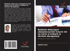 Cover-Bild zum Titel 'Badanie dotycz¿ce ubezpieczycieli innych ni¿ na ¿ycie w Indiach w okresie deregulacji' von 'Abhijit Sinha'