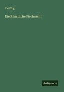 Cover-Bild zum Titel 'Die Künstliche Fischzucht' von 'Carl Vogt'