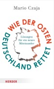 Cover-Bild zum Titel 'Wie der Osten Deutschland rettet' von 'Mario Czaja'