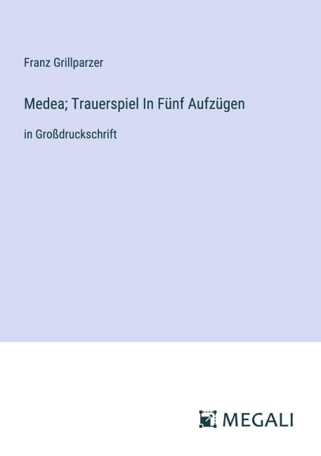 Medea; Trauerspiel In Fünf Aufzügen - Franz Grillparzer