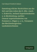 Cover-Bild zum Titel 'Sammlung etlicher Nachrichten aus der Zeit und dem Leben des D. Albr. Joach. v. Krakevitz, weiland Superintendenten u. in Mecklenburg, nachher General-superintendenten von Pommern u. Rügen u. s. w., Versassers des Mecklenburgischen Landeskatechismus' von 'Carl Eduard Friedrich Dalmer'